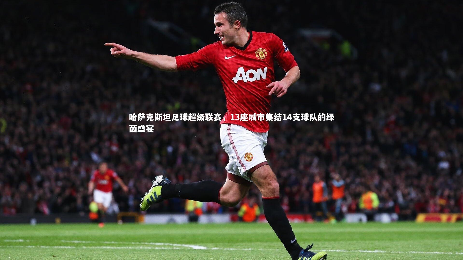 米兰体育app：哈萨克斯坦足球超级联赛，13座城市集结14支球队的绿茵盛宴