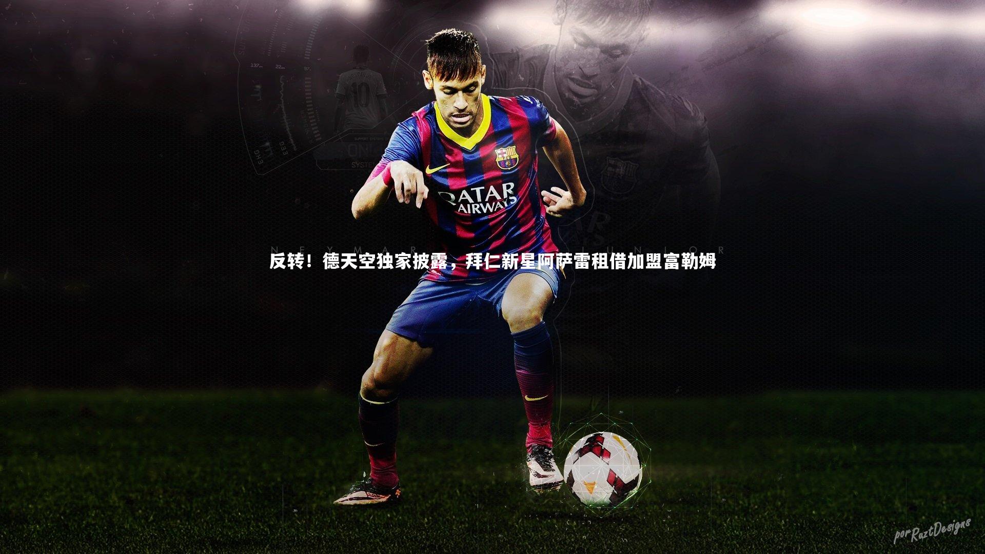 米兰体育官网-反转！德天空独家披露，拜仁新星阿萨雷租借加盟富勒姆